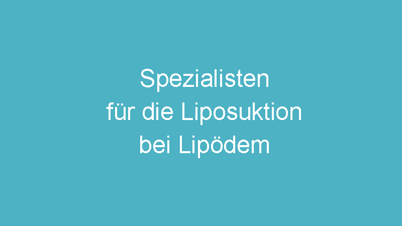 Spezialisten für die Liposuktion beim Lipödem